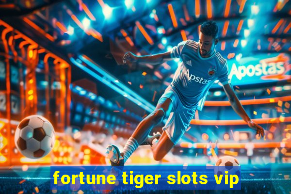 fortune tiger slots vip